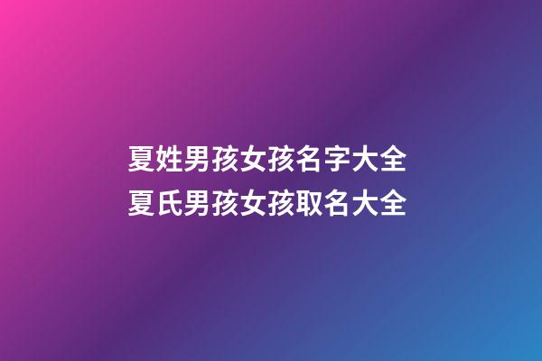 夏姓男孩女孩名字大全 夏氏男孩女孩取名大全